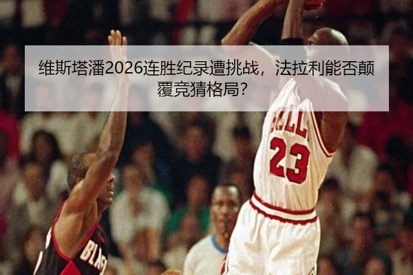 维斯塔潘2026连胜纪录遭挑战，法拉利能否颠覆竞猜格局？